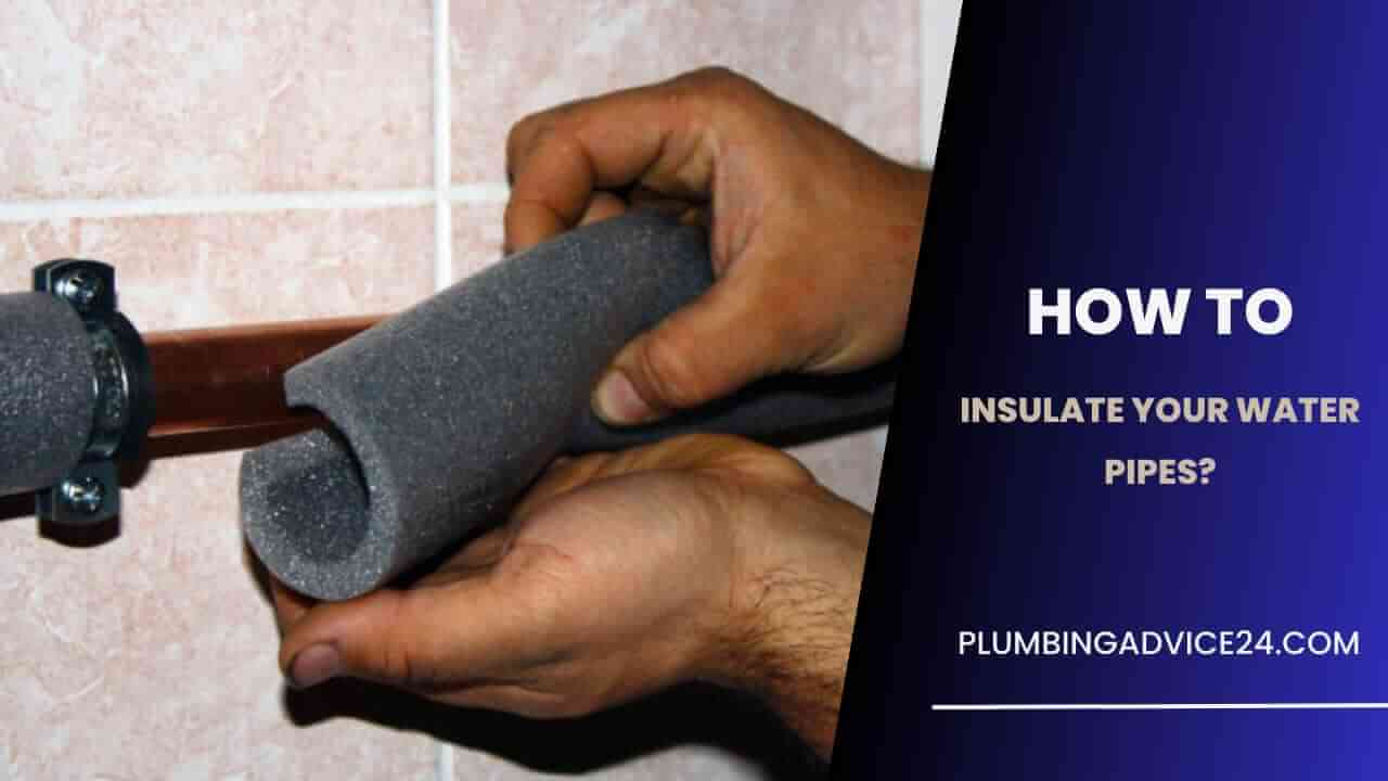 How to Insulate Your Water Pipes