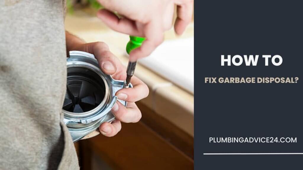 How to Fix Your Garbage Disposal? Plumbing Advice24